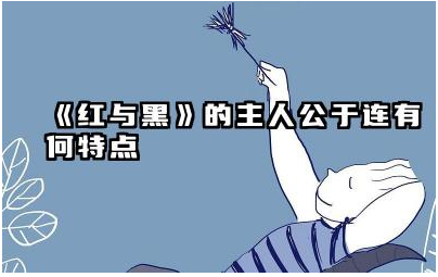 《红与黑》中于连的性格特点是什么 《红与黑》中于连的野心与追求