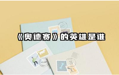 《奥德赛》的英雄是谁 奥德赛英雄形象对后世的影响
