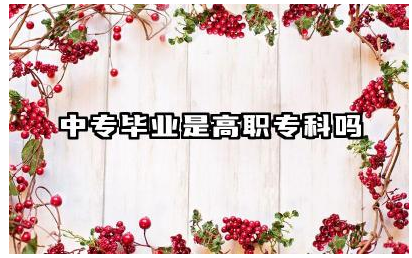 中专毕业是高职专科吗 中专毕业生如何升入高职专科