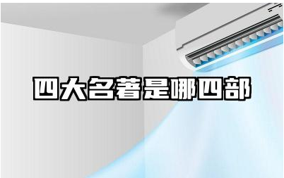 四大名著对中国文学发展有哪些贡献 四大名著中有哪些经典故事和人物