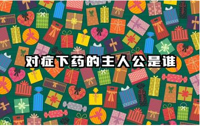 对症下药的主人公是谁 对症下药带给人的启示有哪些