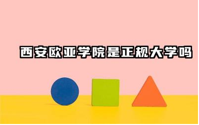 西安欧亚学院是正规大学吗 西安欧亚学院的教学质量如何