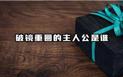 破镜重圆的主人公是谁 破镜重圆告诉了我们什么道理
