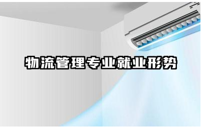 物流管理专业就业形势如何 物流管理专业就业方向有哪些