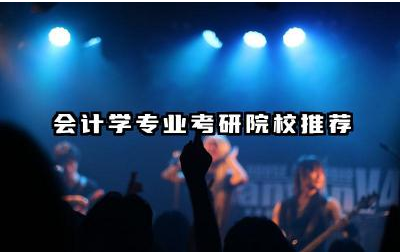 会计学专业考研院校推荐 会计学专业考研如何备考