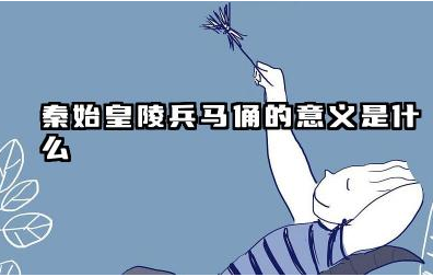 秦始皇陵兵马俑的意义是什么 秦始皇陵兵马俑的历史价值