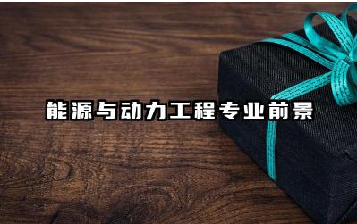 能源与动力工程专业前景如何 能源与动力工程专业有哪些细分方向