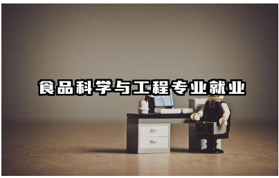 食品科学与工程专业就业方向 食品科学与工程专业发展前景如何