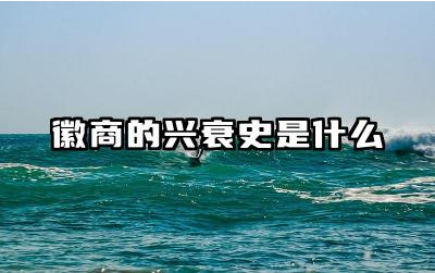 徽商的兴衰史是什么 徽商衰落对中国商业有什么影响