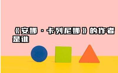 《安娜·卡列尼娜》的作者是谁 这本书讲述了怎样的故事
