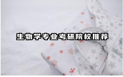 生物学专业考研院校推荐 生物学专业考研需准备哪些内容