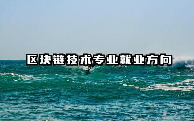 区块链技术专业就业方向 区块链技术专业学什么课程