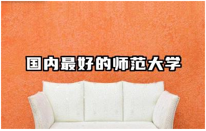 国内最好的师范大学有哪几个 师范的专业有哪些专业好就业