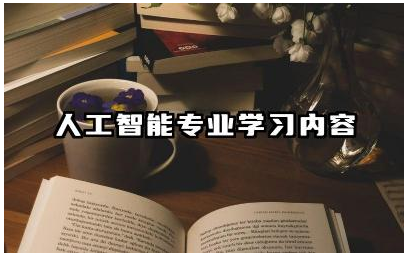 人工智能专业学习内容有什么 人工智能专业就业方向及前景如何
