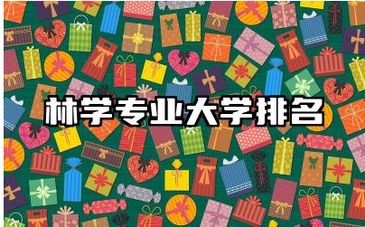 林学专业大学排名 林学专业毕业生就业领域有哪些
