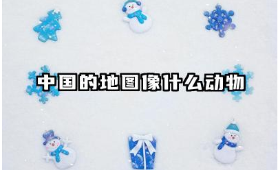 中国的地图像什么动物 中国地图有什么象征意义吗