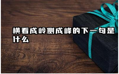 横看成岭侧成峰的下一句是什么 题西林壁这首诗告诉了我们什么道理