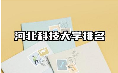 河北科技大学排名全国第几 河北科技大学的优势学科有哪些