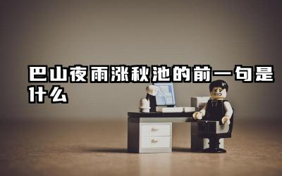 巴山夜雨涨秋池的前一句是什么 夜雨寄北表达了诗人怎样的情感