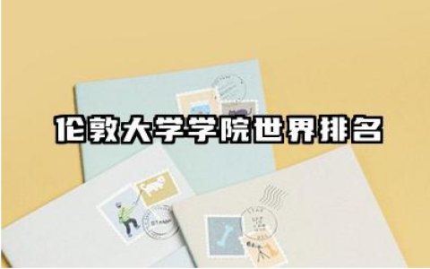 伦敦大学学院世界排名 伦敦大学和伦敦大学学院的区别