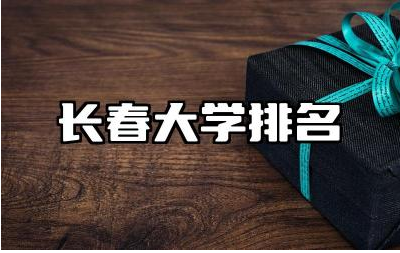 长春大学排名全国第几名 长春大学有哪些特色专业或重点学科