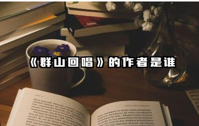 《群山回唱》的作者是谁 《群山回唱》讲的是什么故事
