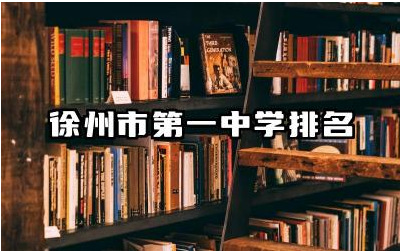 徐州市第一中学排名多少名 徐州一中属于什么档次的高中