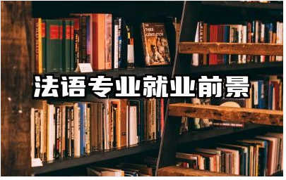 法语专业就业前景和就业方向 法语专业跨考什么专业好