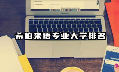 希伯来语专业2024年大学排名 希伯来语专业排行榜