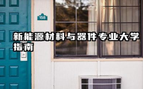 新能源材料与器件专业2024年大学排名 2024年新能源材料与器件专业大学指南