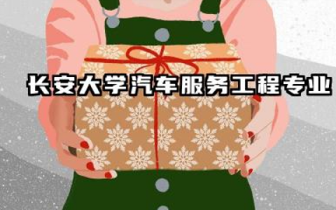 长安大学汽车服务工程专业怎么样 长安大学汽车服务工程专业概览