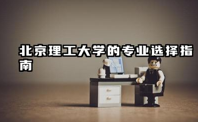 北京理工大学有哪些热门专业 北京理工大学的专业选择指南