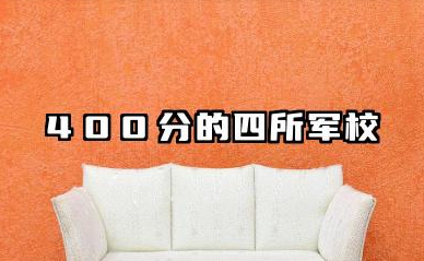 400分的四所军校 低分考军校的策略与选择