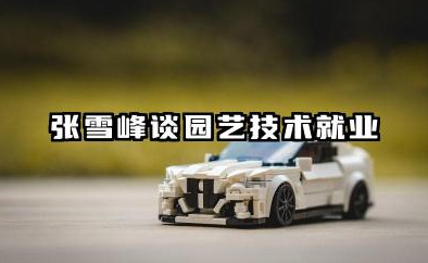 张雪峰谈园艺技术就业 园艺技术就业核心观点
