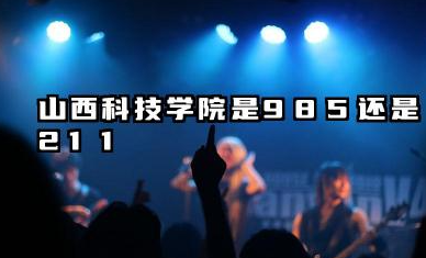 山西科技学院是985还是211 专业实力与未来发展解析