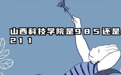 山西科技学院是985还是211？含金量怎么样