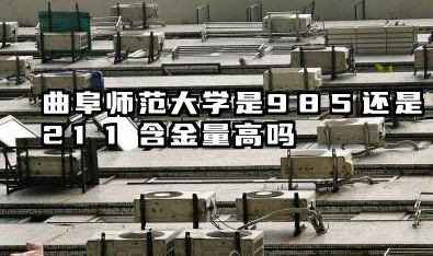 曲阜师范大学是985还是211 含金量高吗