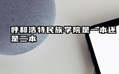 呼和浩特民族学院是一本还是二本 是好大学吗