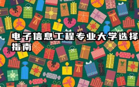 电子信息工程专业大学选择指南 2025最新排名及院校分析