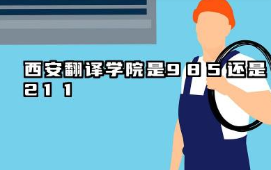 西安翻译学院是985还是211 含金量如何