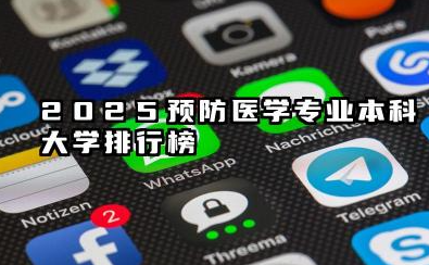 2025预防医学专业本科大学排行榜 录取分数线高吗