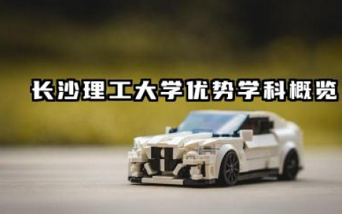 2025长沙理工大学专业排名 长沙理工大学优势学科概览