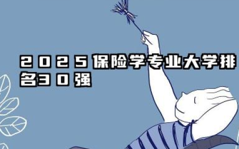 2025保险学专业大学排名30强 2025年中国保险学专业院校实力分层解析