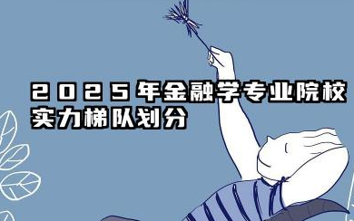 2025金融学专业大学排名30强 2025年金融学专业院校实力梯队划分