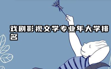 戏剧影视文学专业2024年大学排名 光影世界的筑梦指南