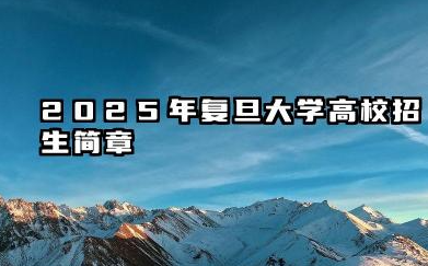 2025年复旦大学高校农村学生专项“腾飞计划”招生简章