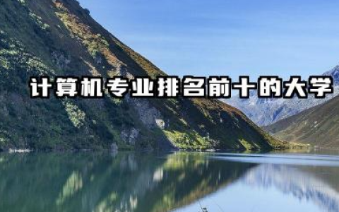 计算机专业排名前十的大学 2025哪所院校好