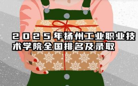 2025年扬州工业职业技术学院全国排名及录取分数线