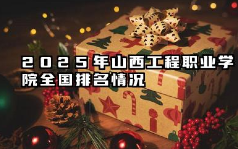 2025年山西工程职业学院全国排名情况 排名怎么样