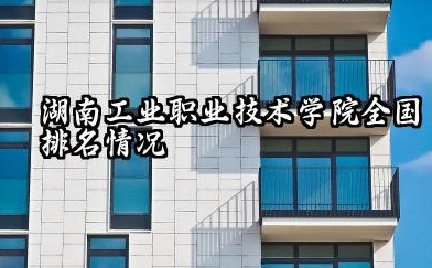 2025年湖南工业职业技术学院全国排名情况及录取分数线